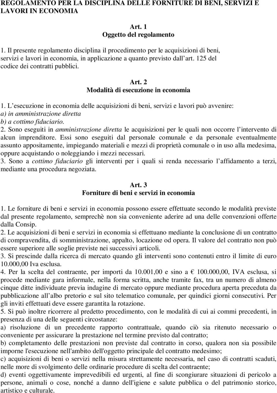 2 Modalità di esecuzione in economia 1. L esecuzione in economia delle acquisizioni di beni, servizi e lavori può avvenire: a) in amministrazione diretta b) a cottimo fiduciario. 2.