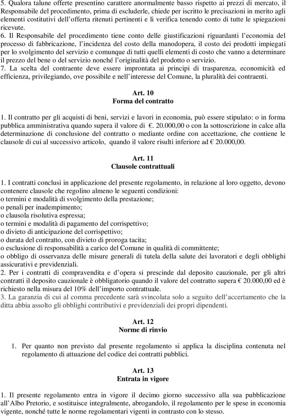 Il Responsabile del procedimento tiene conto delle giustificazioni riguardanti l economia del processo di fabbricazione, l incidenza del costo della manodopera, il costo dei prodotti impiegati per lo