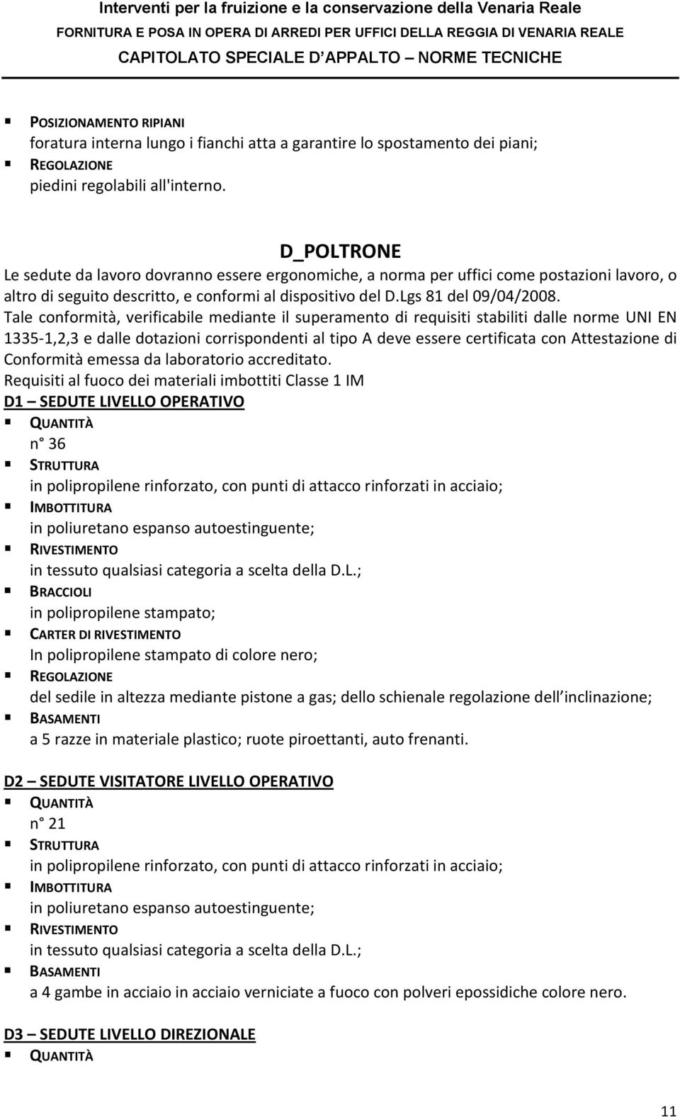 Tale conformità, verificabile mediante il superamento di requisiti stabiliti dalle norme UNI EN 1335-1,2,3 e dalle dotazioni corrispondenti al tipo A deve essere certificata con Attestazione di