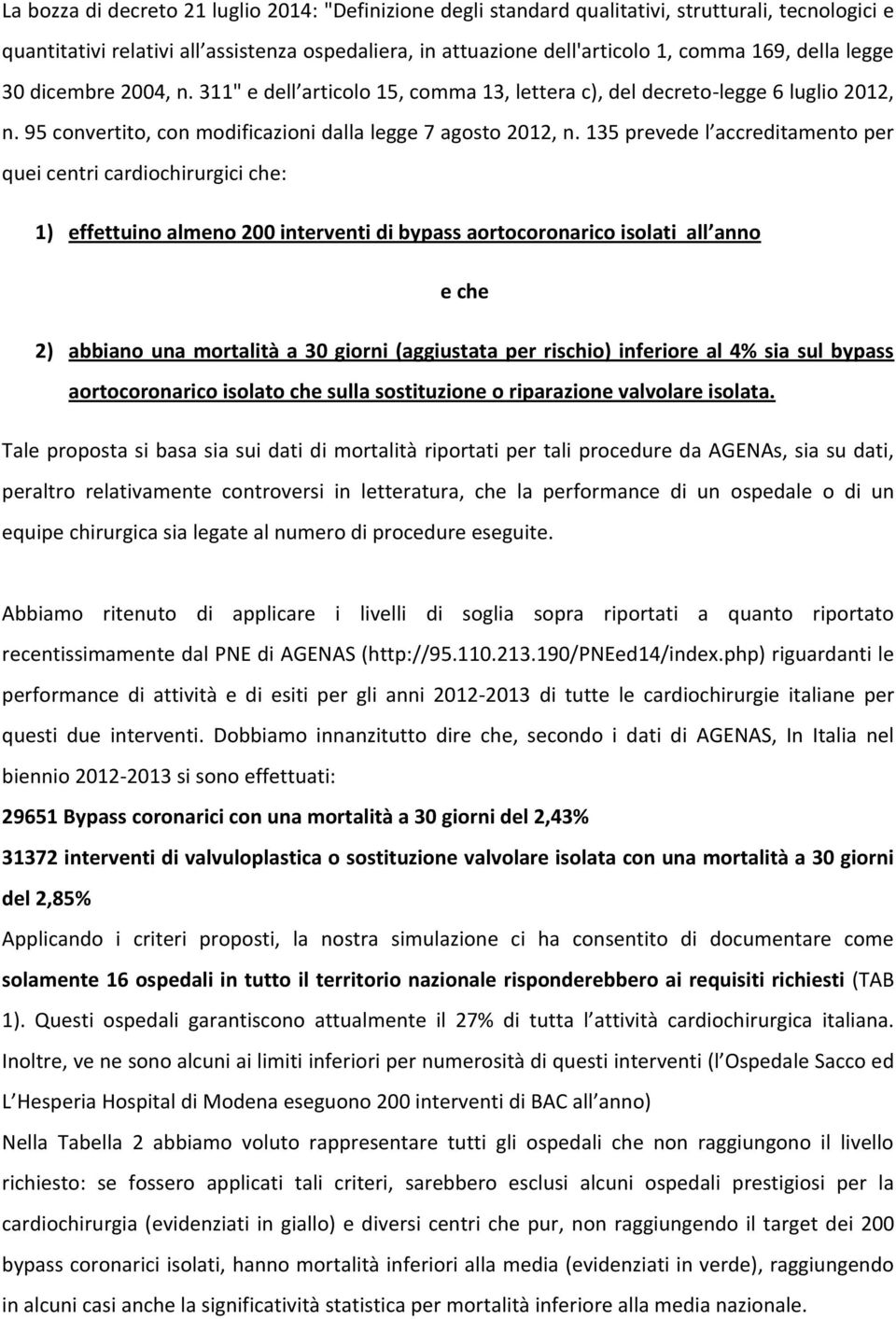 135 prevede l accreditamento per quei centri cardiochirurgici che: 1) effettuino almeno 200 interventi di bypass aortocoronarico isolati all anno e che 2) abbiano una mortalità a 30 giorni