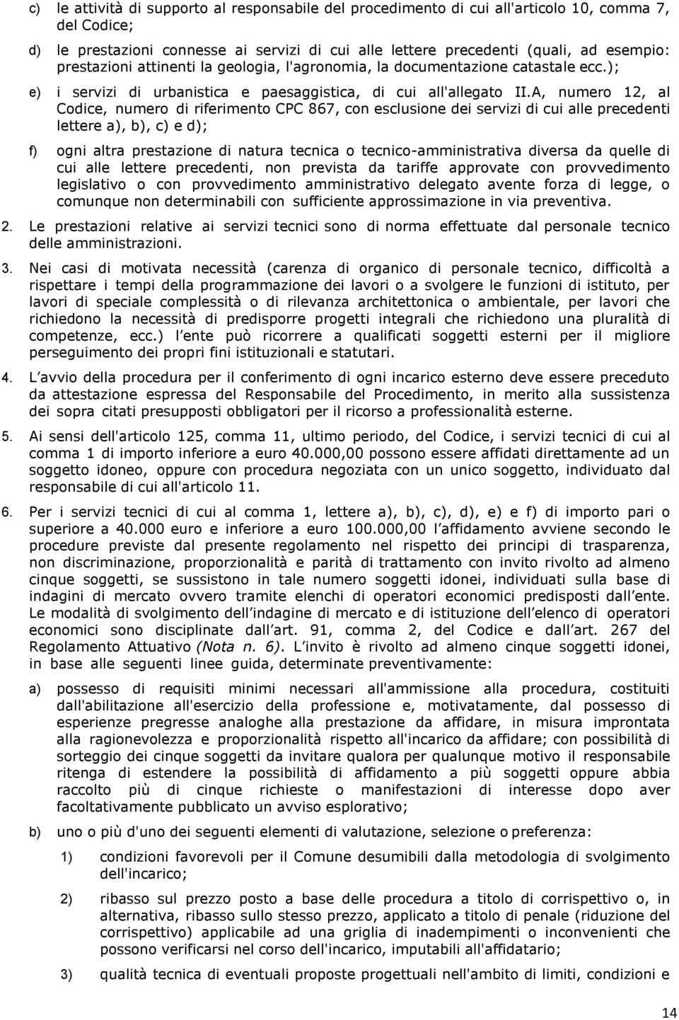 A, numero 12, al Codice, numero di riferimento CPC 867, con esclusione dei servizi di cui alle precedenti lettere a), b), c) e d); f) ogni altra prestazione di natura tecnica o tecnico-amministrativa