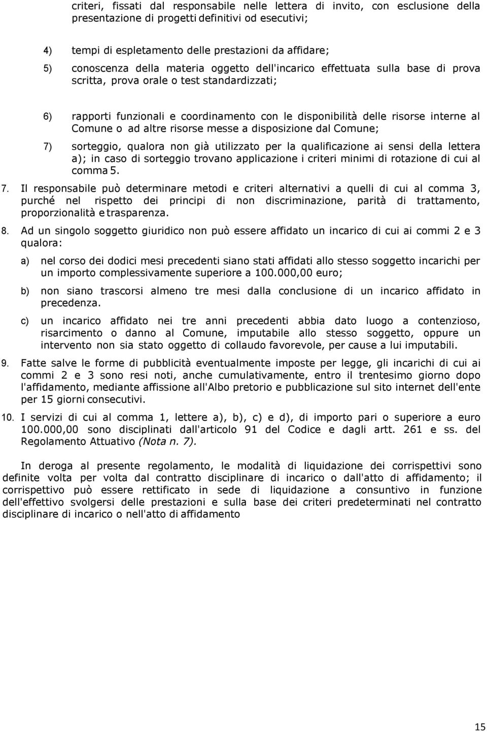 interne al Comune o ad altre risorse messe a disposizione dal Comune; 7) sorteggio, qualora non già utilizzato per la qualificazione ai sensi della lettera a); in caso di sorteggio trovano