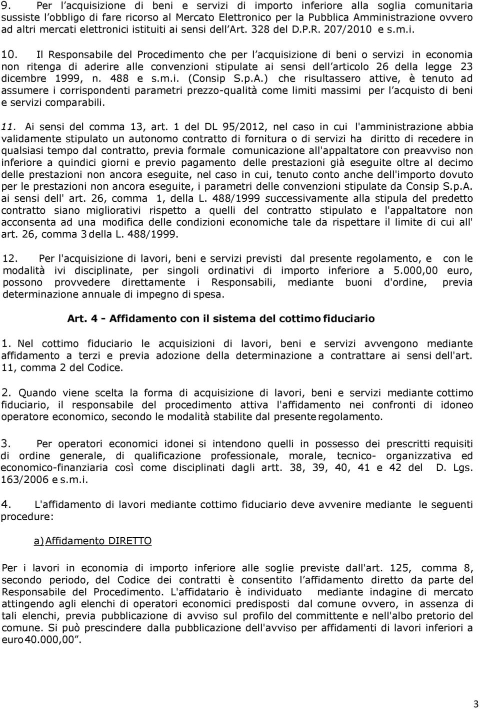 Il Responsabile del Procedimento che per l acquisizione di beni o servizi in economia non ritenga di aderire alle convenzioni stipulate ai sensi dell articolo 26 della legge 23 dicembre 1999, n.