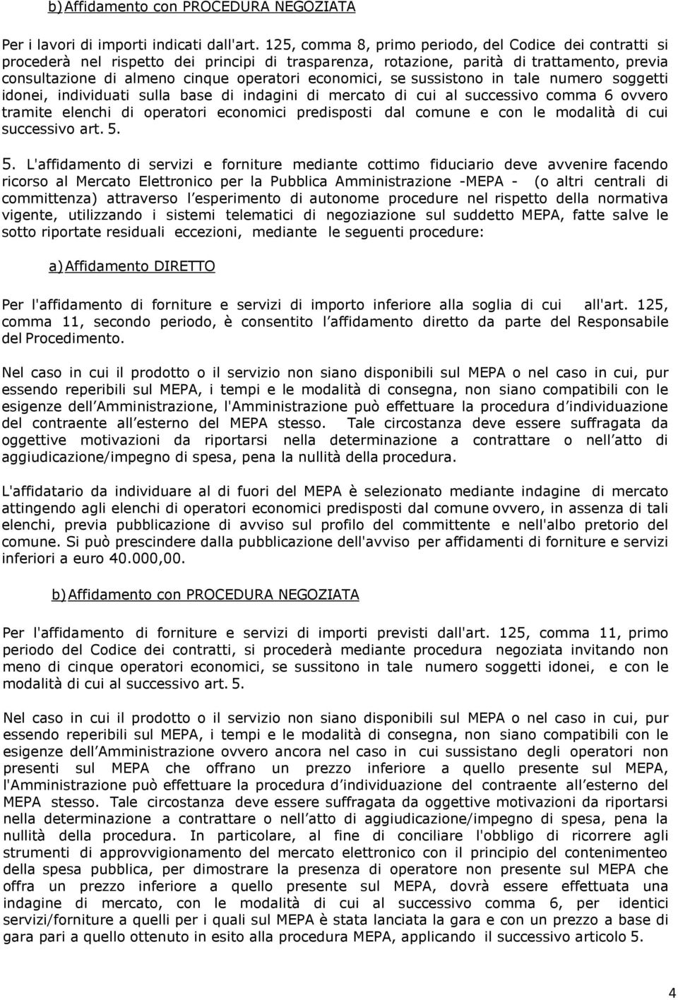 economici, se sussistono in tale numero soggetti idonei, individuati sulla base di indagini di mercato di cui al successivo comma 6 ovvero tramite elenchi di operatori economici predisposti dal