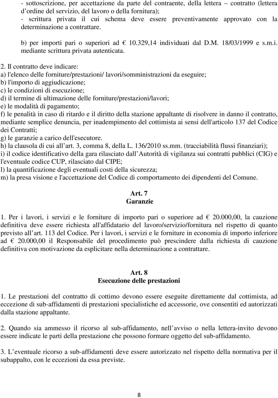 Il contratto deve indicare: a) l'elenco delle forniture/prestazioni/ lavori/somministrazioni da eseguire; b) l'importo di aggiudicazione; c) le condizioni di esecuzione; d) il termine di ultimazione