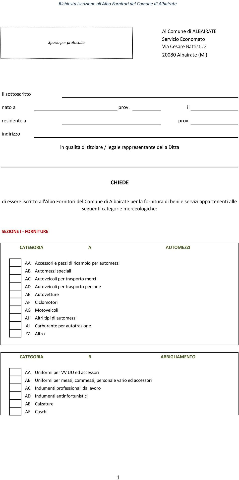 categorie merceologiche: SEZIONE I - FORNITURE CATEGORIA A AUTOMEI Accessori e pezzi di ricambio per automezzi Automezzi speciali Autoveicoli per trasporto merci Autoveicoli per trasporto persone