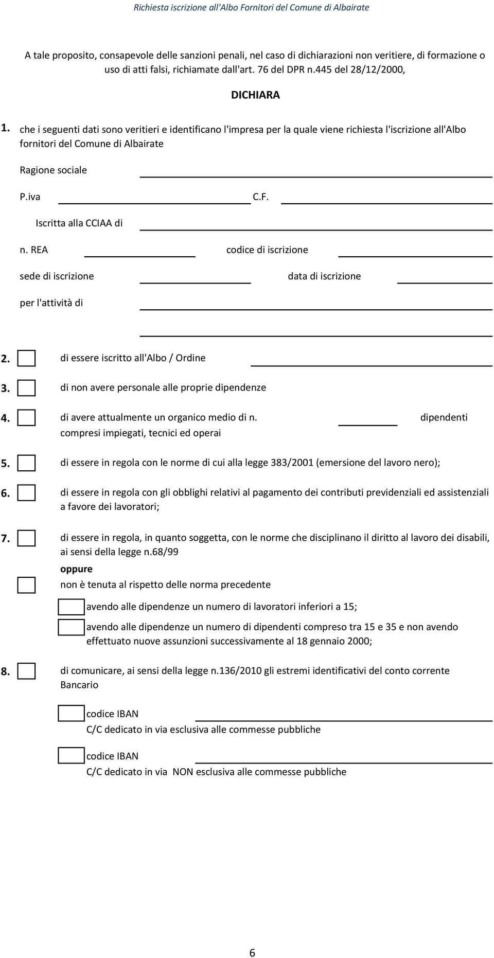 REA codice di iscrizione sede di iscrizione data di iscrizione per l'attività di 2. di essere iscritto all'albo / Ordine 3. di non avere personale alle proprie dipendenze 4.