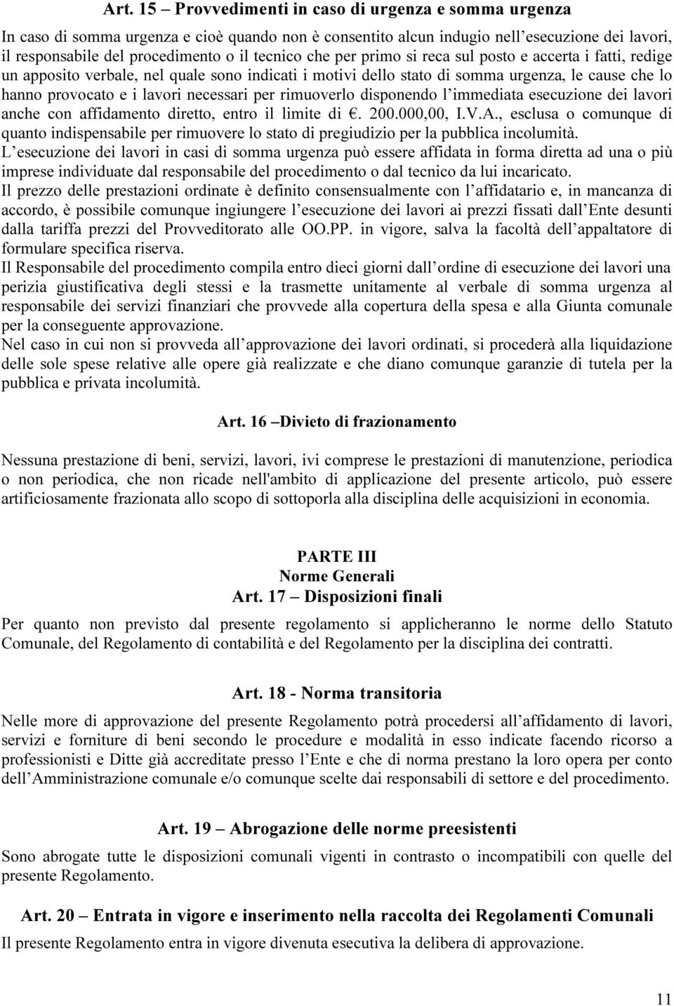 necessari per rimuoverlo disponendo l immediata esecuzione dei lavori anche con affidamento diretto, entro il limite di. 200.000,00, I.V.A.