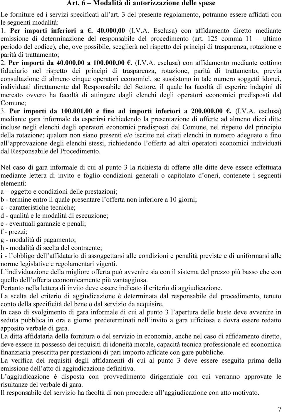 125 comma 11 ultimo periodo del codice), che, ove possibile, sceglierà nel rispetto dei principi di trasparenza, rotazione e parità di trattamento; 2. Per importi da 40.000,00 a 100.000,00. (I.V.A.