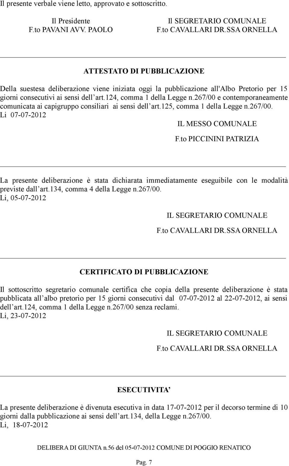 267/00 e contemporaneamente comunicata ai capigruppo consiliari ai sensi dell art.125, comma 1 della Legge n.267/00. Li 07-07-2012 IL MESSO COMUNALE F.