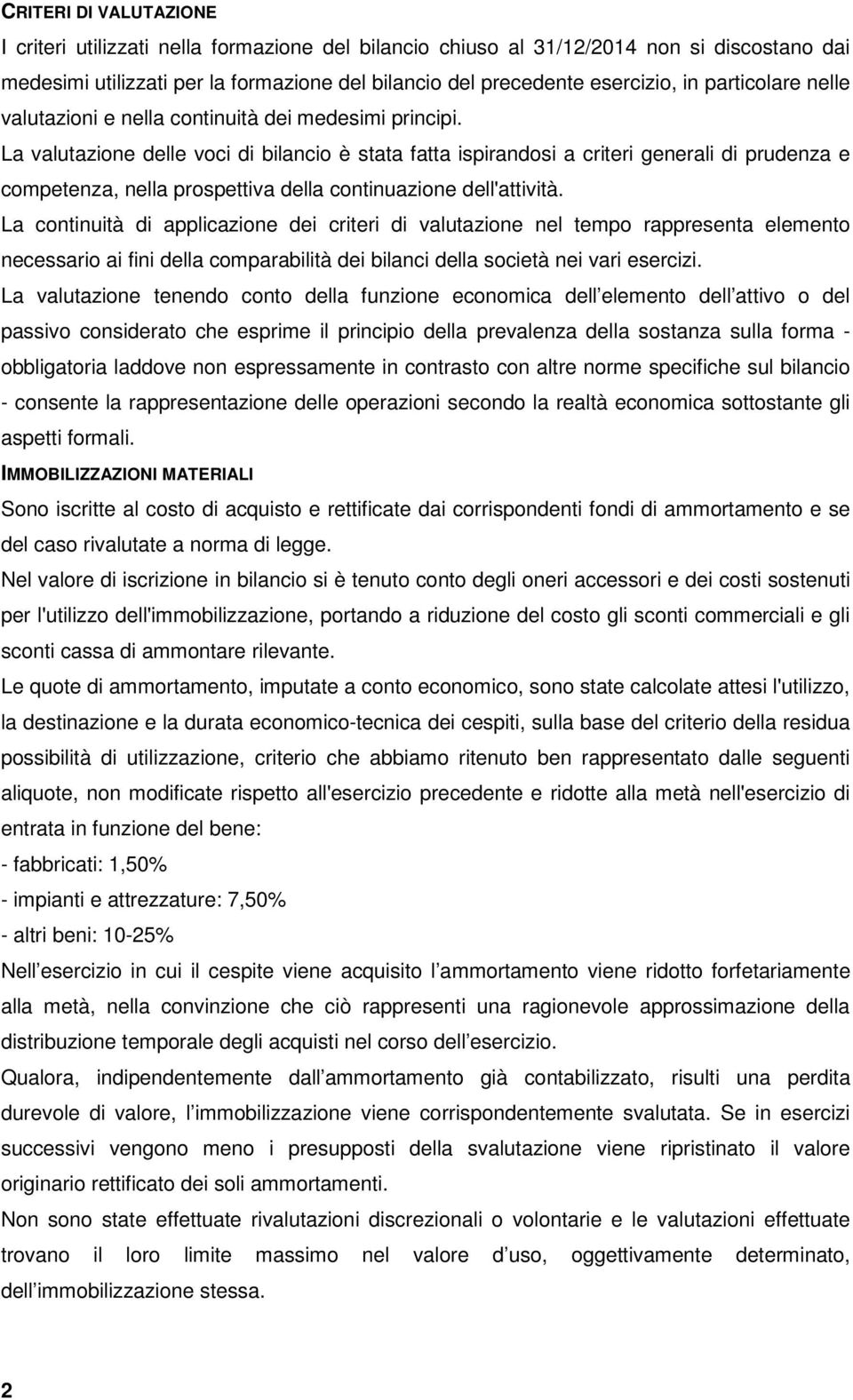 La valutazione delle voci di bilancio è stata fatta ispirandosi a criteri generali di prudenza e competenza, nella prospettiva della continuazione dell'attività.