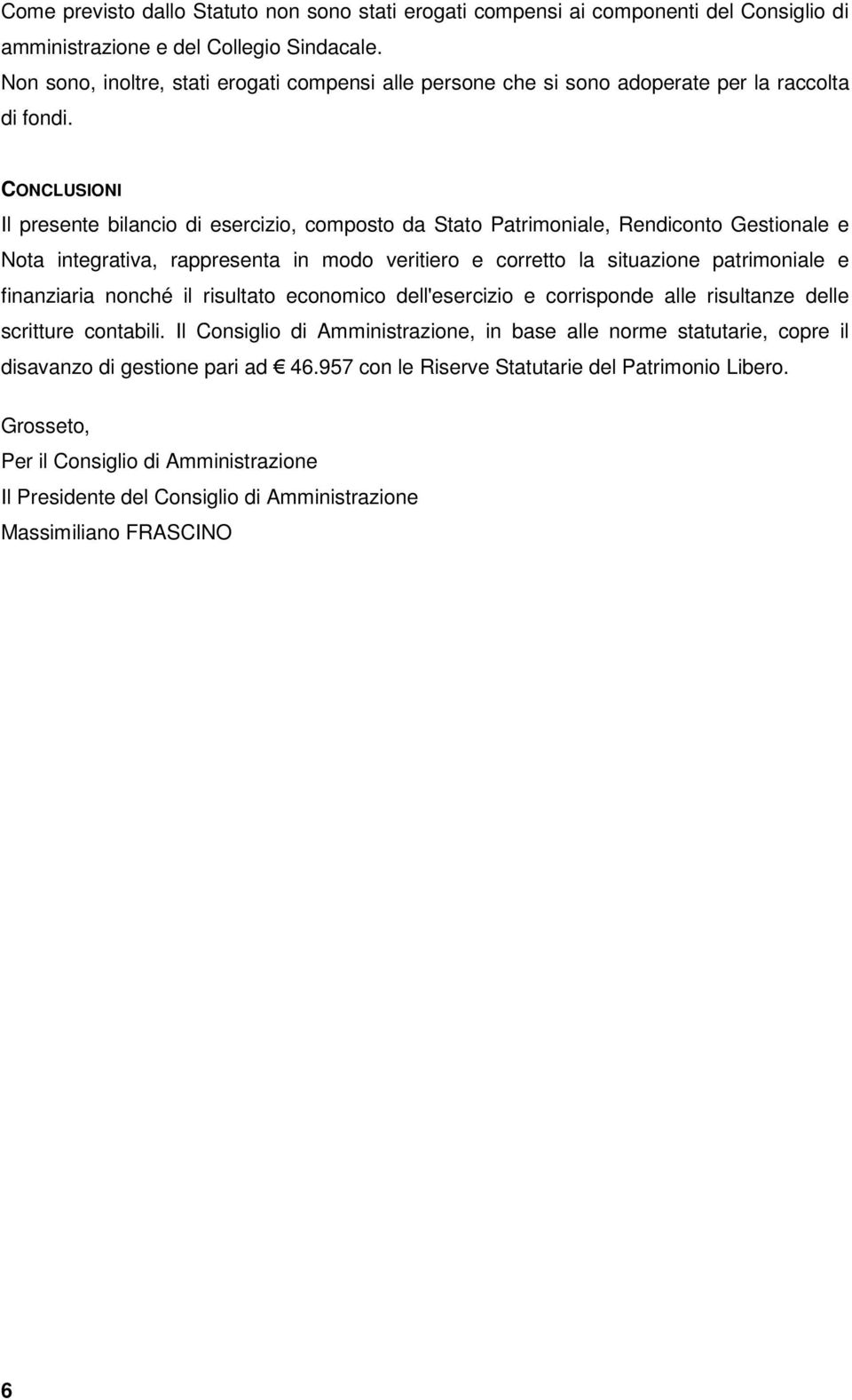 CONCLUSIONI Il presente bilancio di esercizio, composto da Stato Patrimoniale, Rendiconto Gestionale e Nota integrativa, rappresenta in modo veritiero e corretto la situazione patrimoniale e