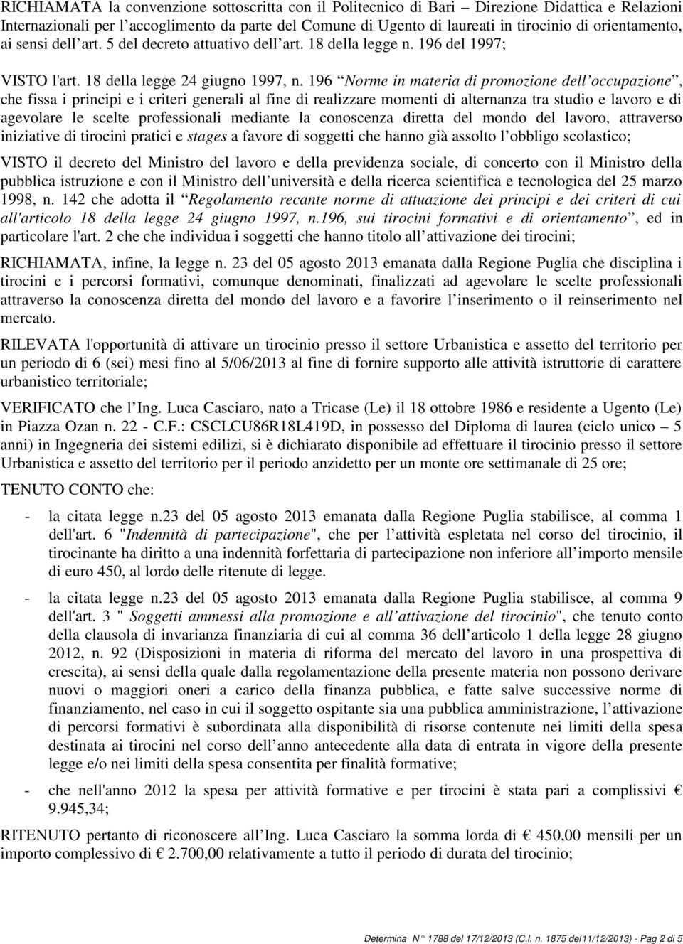 196 Norme in materia di promozione dell occupazione, che fissa i principi e i criteri generali al fine di realizzare momenti di alternanza tra studio e lavoro e di agevolare le scelte professionali