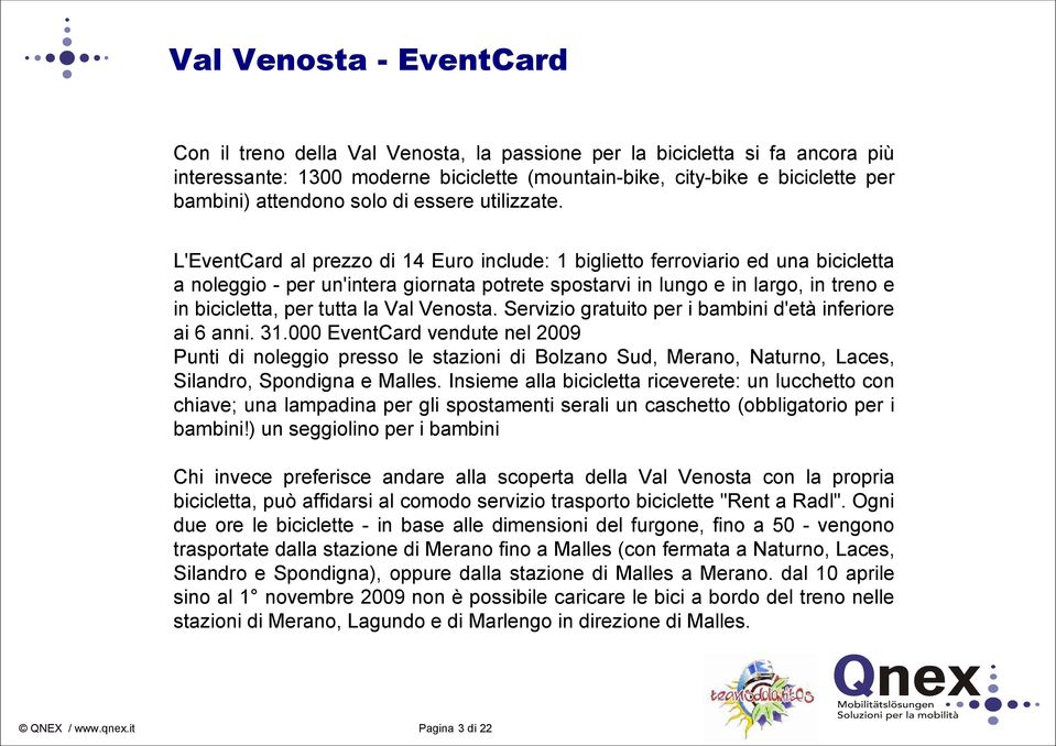 L'EventCard al prezzo di 14 Euro include: 1 biglietto ferroviario ed una bicicletta a noleggio - per un'intera giornata potrete spostarvi in lungo e in largo, in treno e in bicicletta, per tutta la