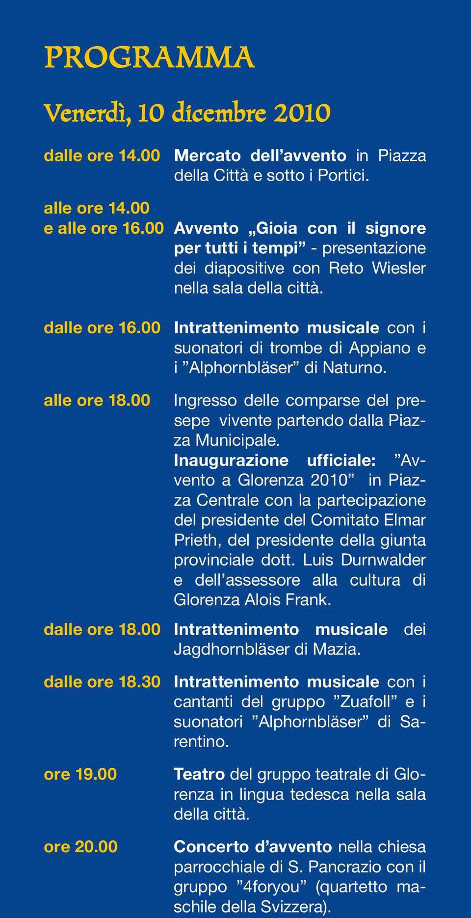 00 Intrattenimento musicale con i suonatori di trombe di Appiano e i Alphornbläser di Naturno. alle ore 18.00 Ingresso delle comparse del presepe vivente partendo dalla Piazza Municipale.