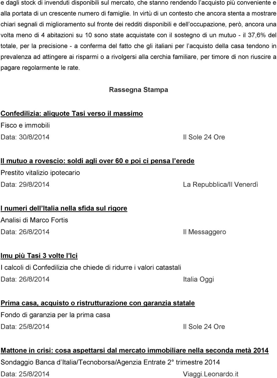 state acquistate con il sostegno di un mutuo - il 37,6% del totale, per la precisione - a conferma del fatto che gli italiani per l acquisto della casa tendono in prevalenza ad attingere ai risparmi