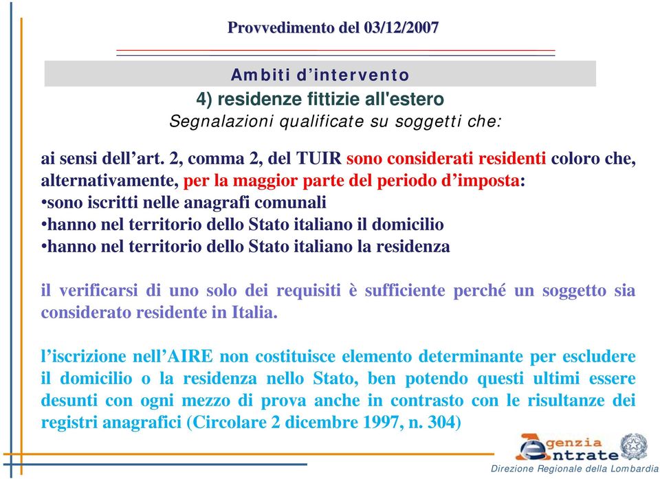 italiano il domicilio hanno nel territorio dello Stato italiano la residenza il verificarsi di uno solo dei requisiti è sufficiente perché un soggetto sia considerato residente in Italia.