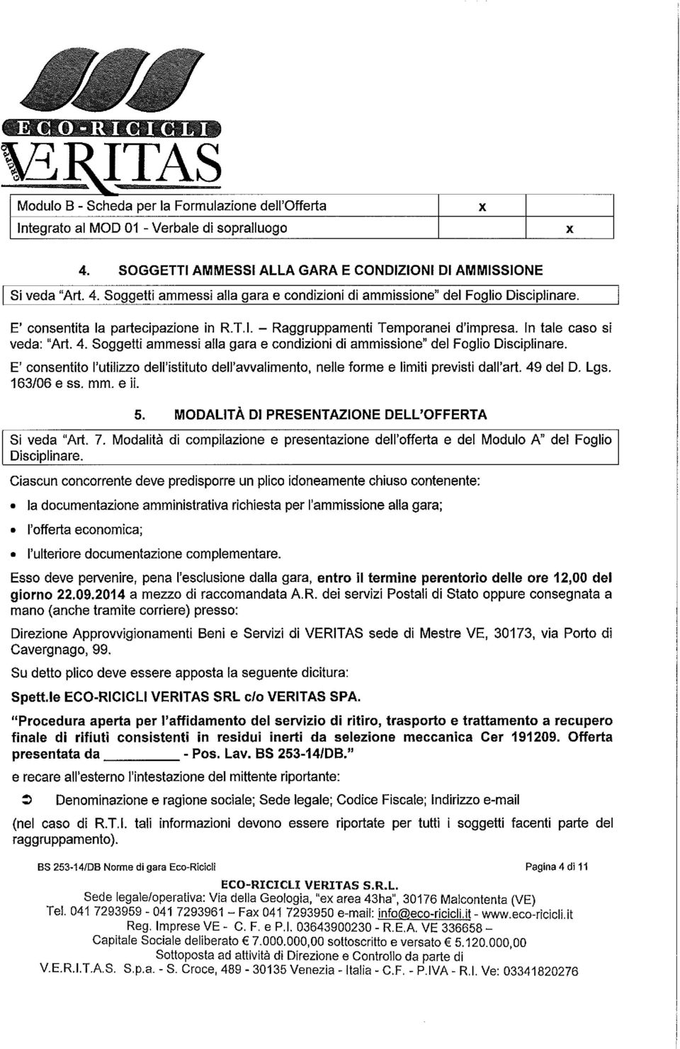 Soggetti ammessi alia gara e condizioni di ammissione" del Foglio Disciplinare. E' consentito I'utilizzo dell'istituto dell'awalimento, helle forme e limiti previsti dall'art. 49 del D. Lgs.