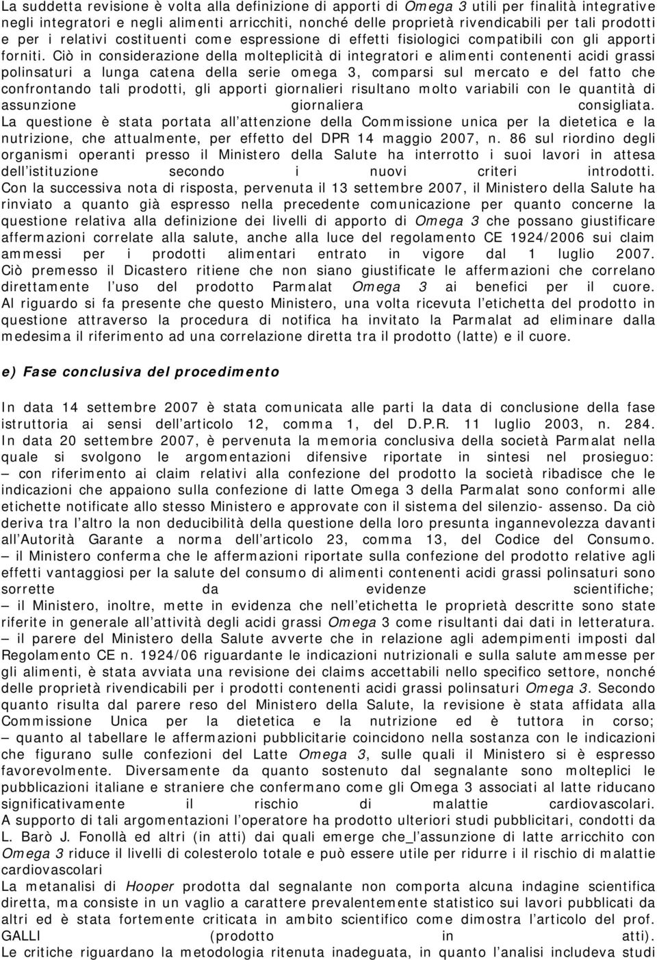 Ciò in considerazione della molteplicità di integratori e alimenti contenenti acidi grassi polinsaturi a lunga catena della serie omega 3, comparsi sul mercato e del fatto che confrontando tali