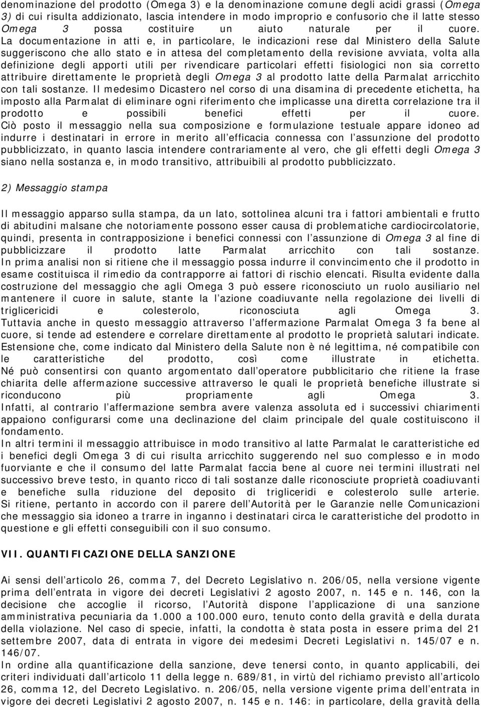 La documentazione in atti e, in particolare, le indicazioni rese dal Ministero della Salute suggeriscono che allo stato e in attesa del completamento della revisione avviata, volta alla definizione