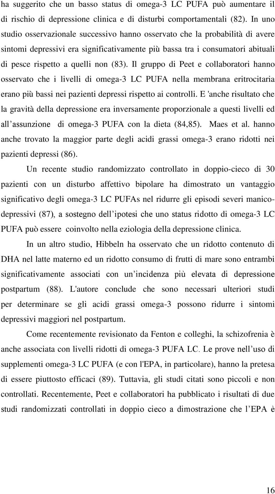 Il gruppo di Peet e collaboratori hanno osservato che i livelli di omega-3 LC PUFA nella membrana eritrocitaria erano più bassi nei pazienti depressi rispetto ai controlli.