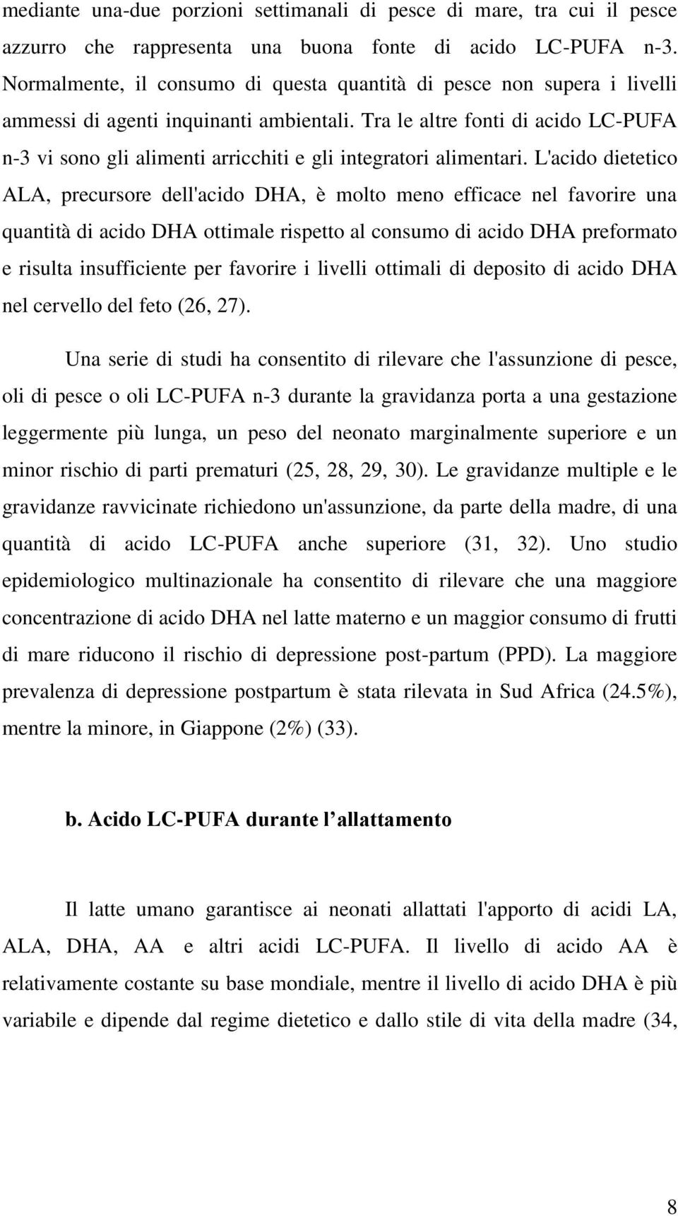 Tra le altre fonti di acido LC-PUFA n-3 vi sono gli alimenti arricchiti e gli integratori alimentari.