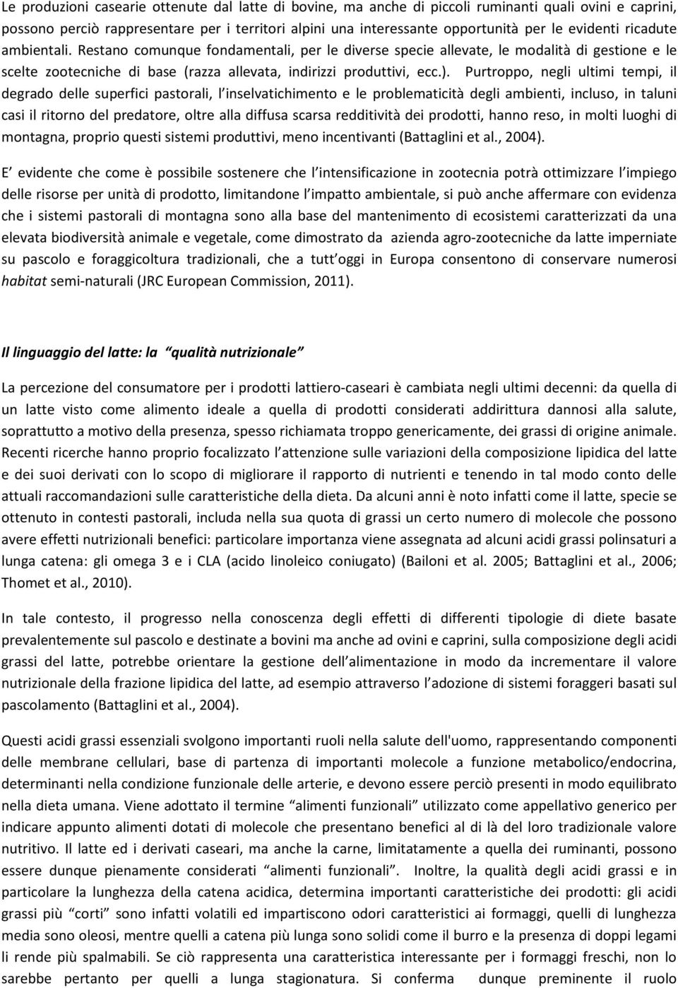 Purtroppo, negli ultimi tempi, il degrado delle superfici pastorali, l inselvatichimento e le problematicità degli ambienti, incluso, in taluni casi il ritorno del predatore, oltre alla diffusa