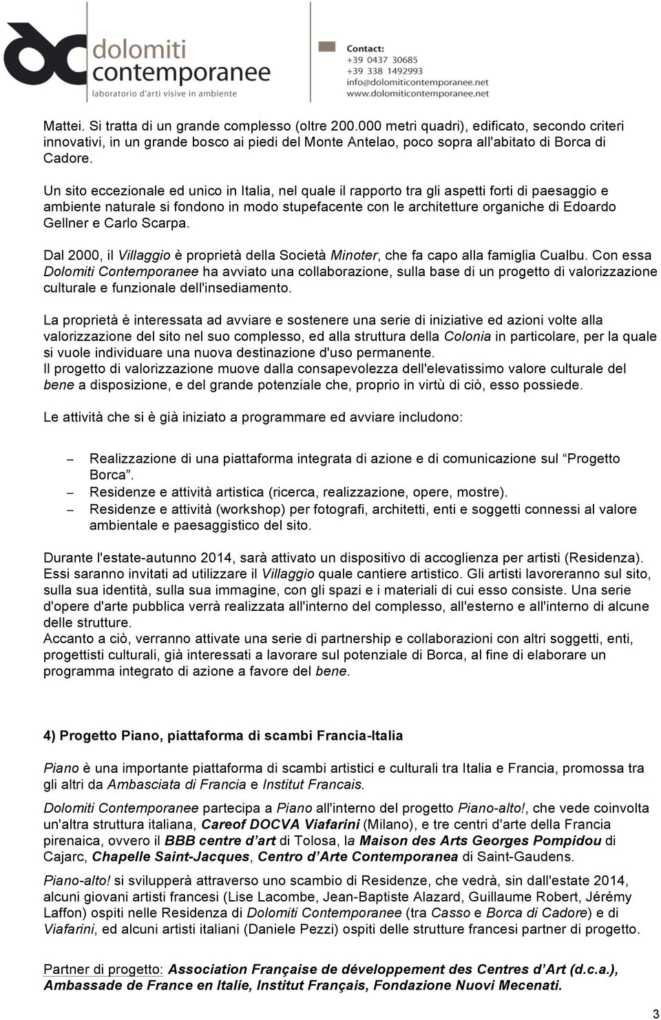 Carlo Scarpa. Dal 2000, il Villaggio è proprietà della Società Minoter, che fa capo alla famiglia Cualbu.