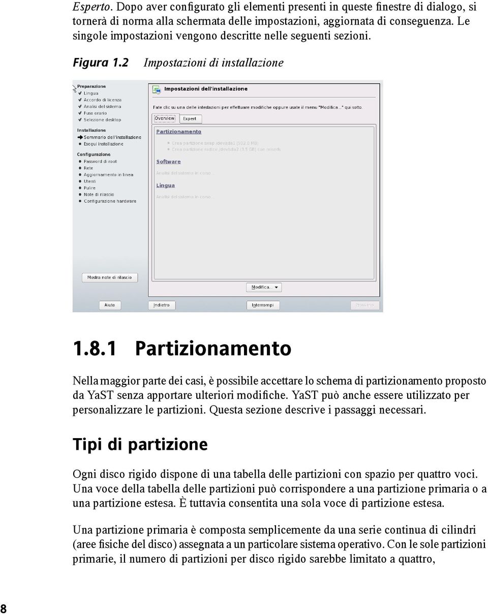 1 Partizionamento Nella maggior parte dei casi, è possibile accettare lo schema di partizionamento proposto da YaST senza apportare ulteriori modifiche.