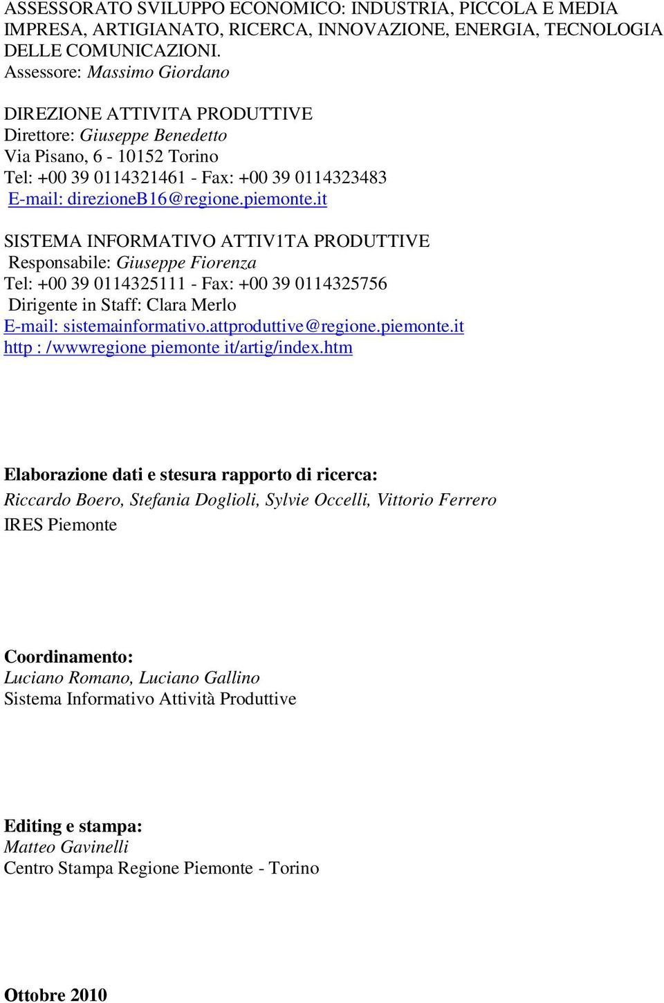 piemonte.it SISTEMA INFORMATIVO ATTIV1TA PRODUTTIVE Responsabile: Giuseppe Fiorenza Tel: +00 39 0114325111 - Fax: +00 39 0114325756 Dirigente in Staff: Clara Merlo E-mail: sistemainformativo.