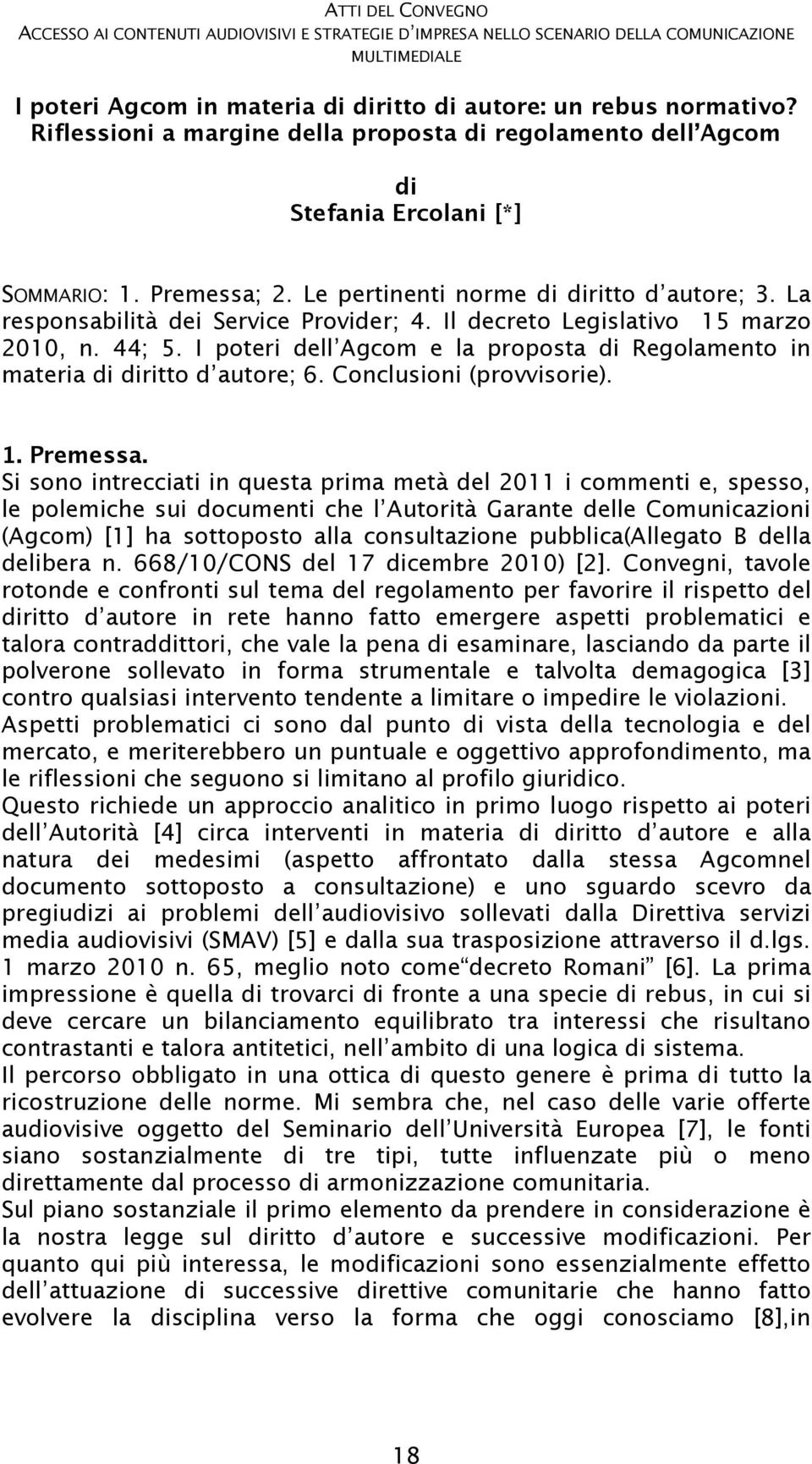 Il decreto Legislativo 15 marzo 2010, n. 44; 5. I poteri dell Agcom e la proposta di Regolamento in materia di diritto d autore; 6. Conclusioni (provvisorie). 1. Premessa.