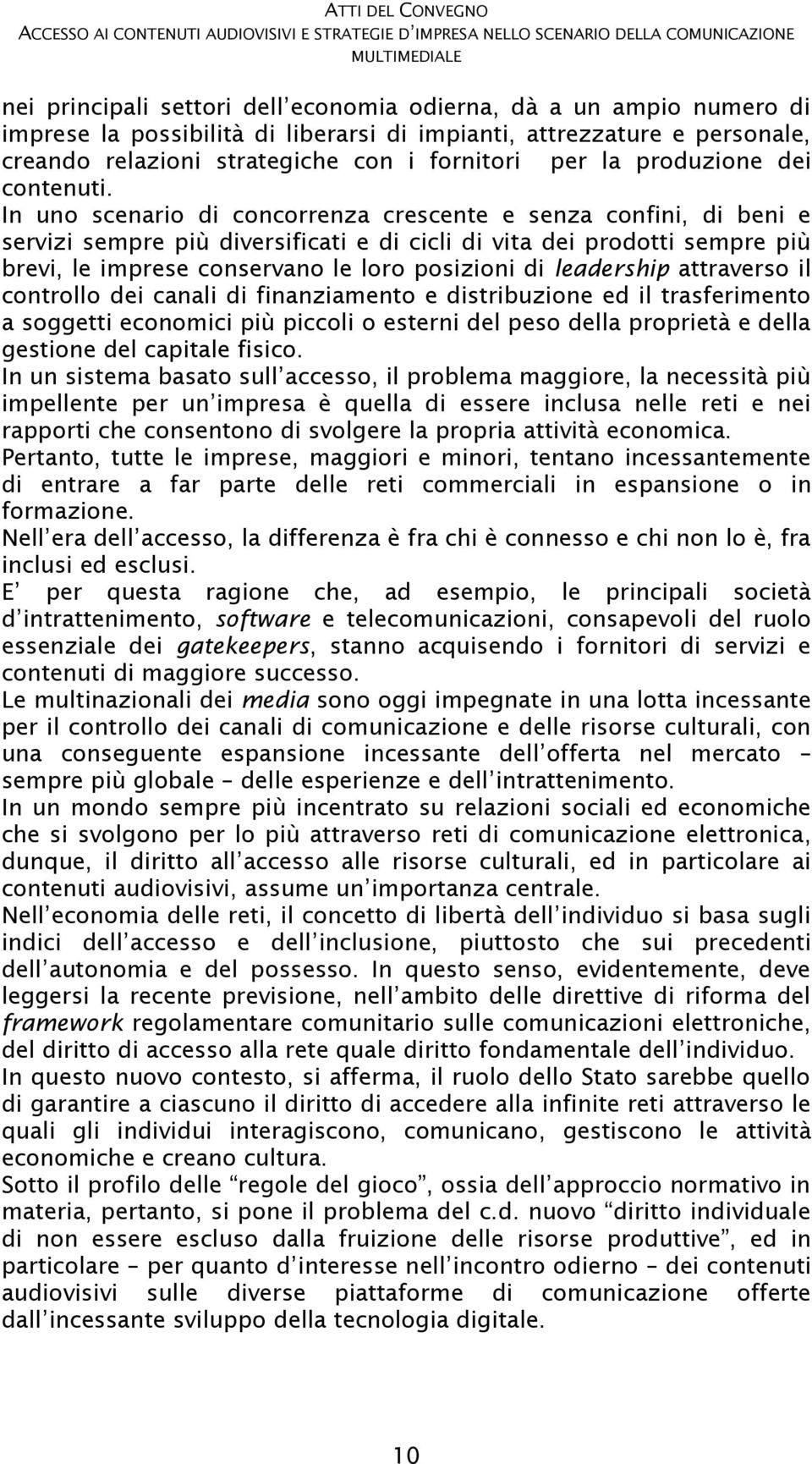 In uno scenario di concorrenza crescente e senza confini, di beni e servizi sempre più diversificati e di cicli di vita dei prodotti sempre più brevi, le imprese conservano le loro posizioni di