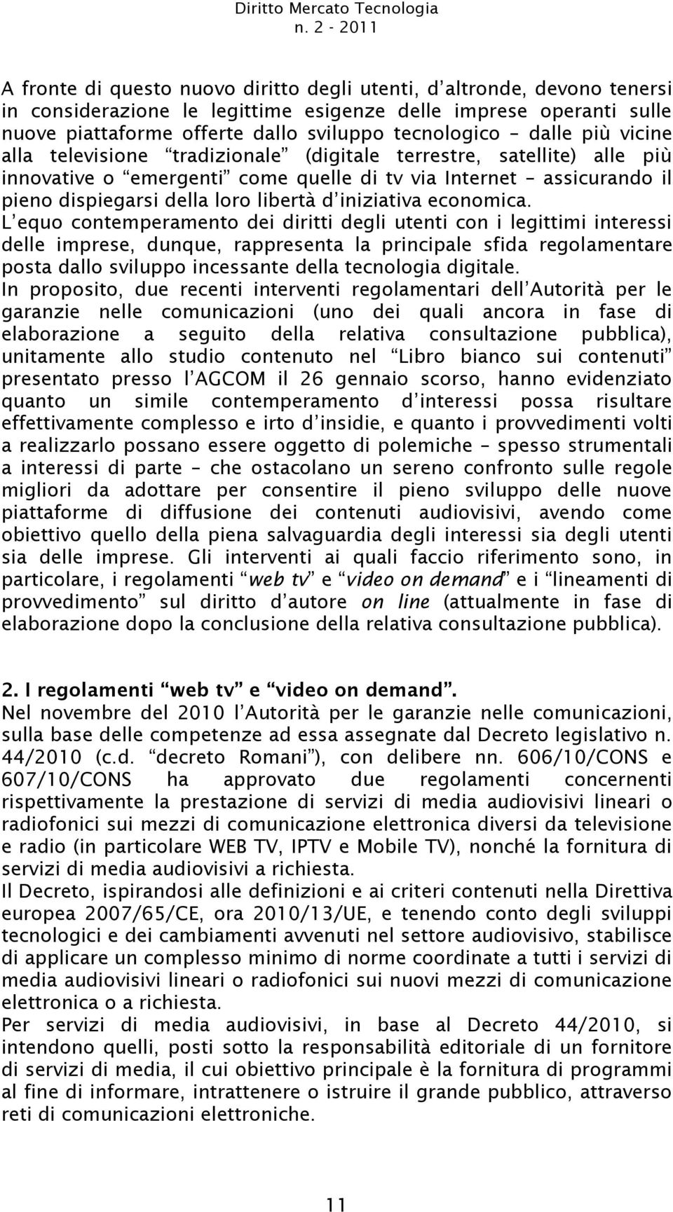 tecnologico dalle più vicine alla televisione tradizionale (digitale terrestre, satellite) alle più innovative o emergenti come quelle di tv via Internet assicurando il pieno dispiegarsi della loro