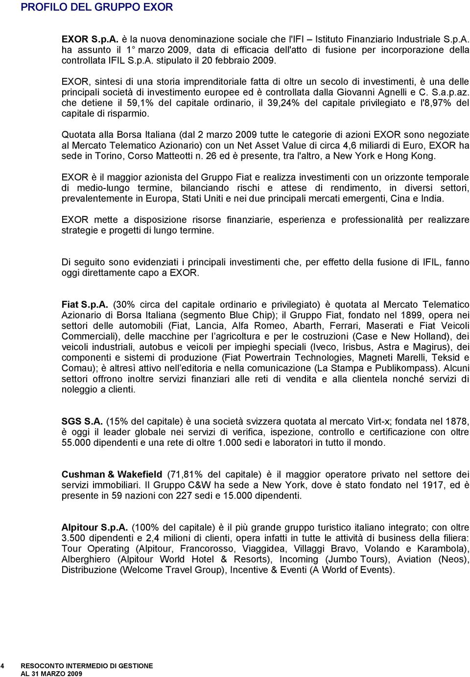 EXOR, sintesi di una storia imprenditoriale fatta di oltre un secolo di investimenti, è una delle principali società di investimento europee ed è controllata dalla Giovanni Agnelli e C. S.a.p.az.