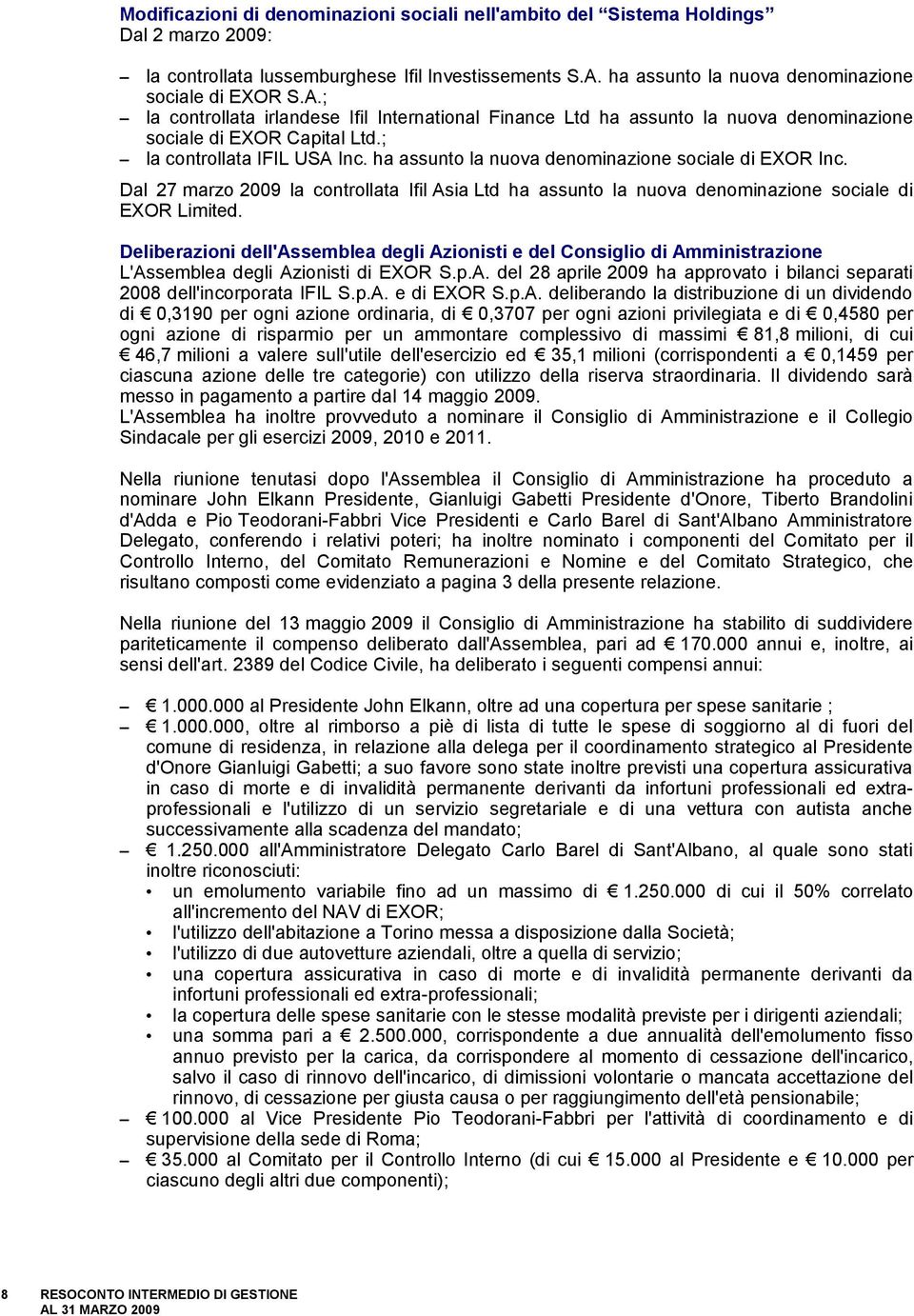 ; la controllata IFIL USA Inc. ha assunto la nuova denominazione sociale di EXOR Inc. Dal 27 marzo 2009 la controllata Ifil Asia Ltd ha assunto la nuova denominazione sociale di EXOR Limited.