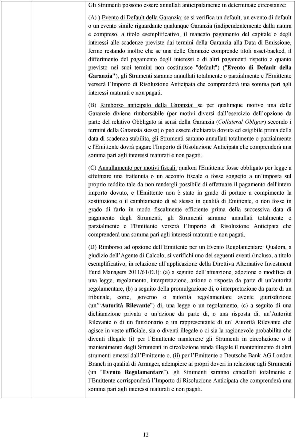 Garanzia alla Data di Emissione, fermo restando inoltre che se una delle Garanzie comprende titoli asset-backed, il differimento del pagamento degli interessi o di altri pagamenti rispetto a quanto