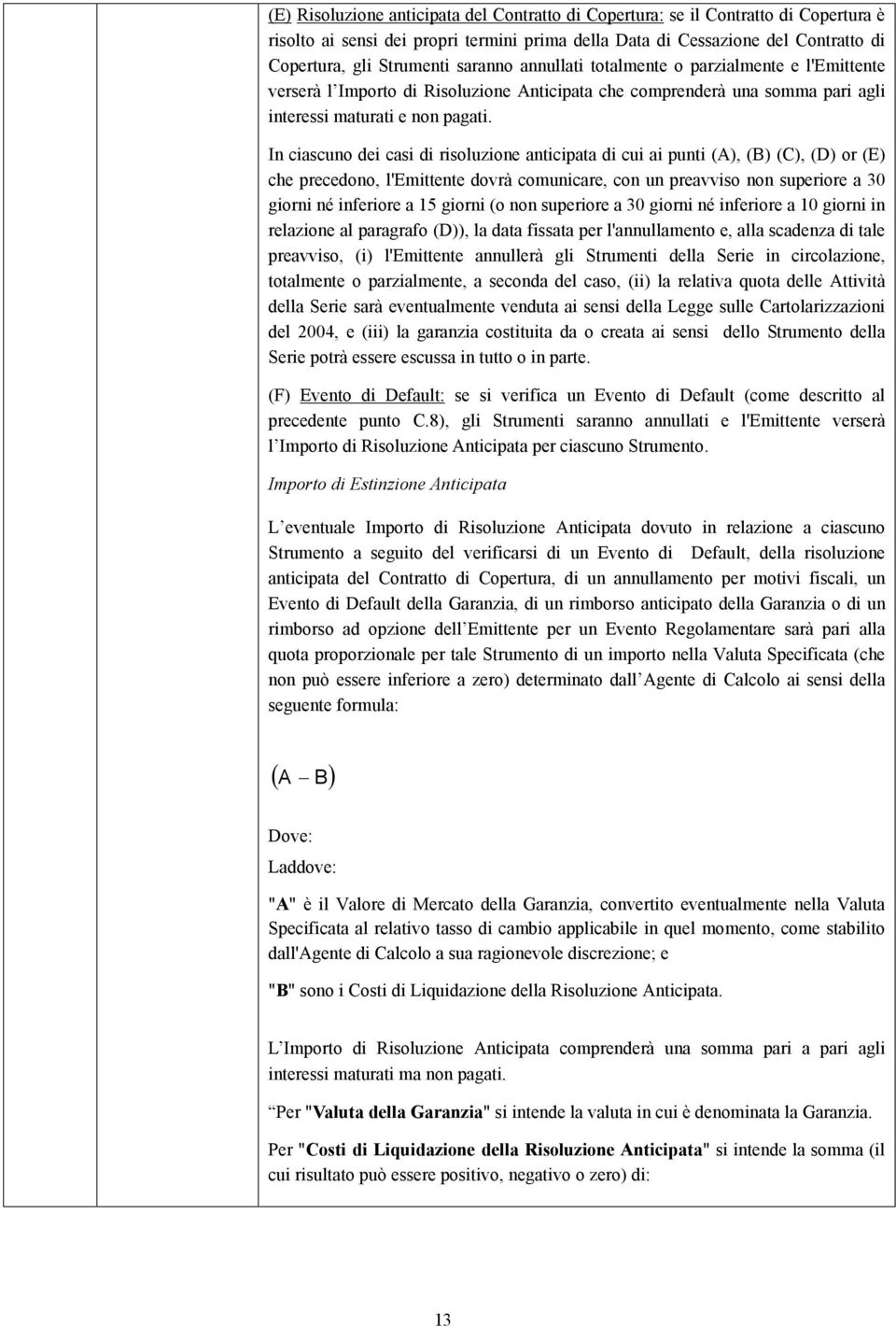 In ciascuno dei casi di risoluzione anticipata di cui ai punti (A), (B) (C), (D) or (E) che precedono, l'emittente dovrà comunicare, con un preavviso non superiore a 30 giorni né inferiore a 15