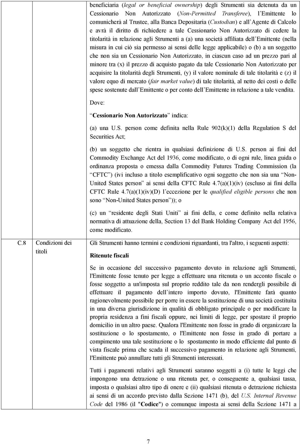 (nella misura in cui ciò sia permesso ai sensi delle legge applicabile) o (b) a un soggetto che non sia un Cessionario Non Autorizzato, in ciascun caso ad un prezzo pari al minore tra (x) il prezzo