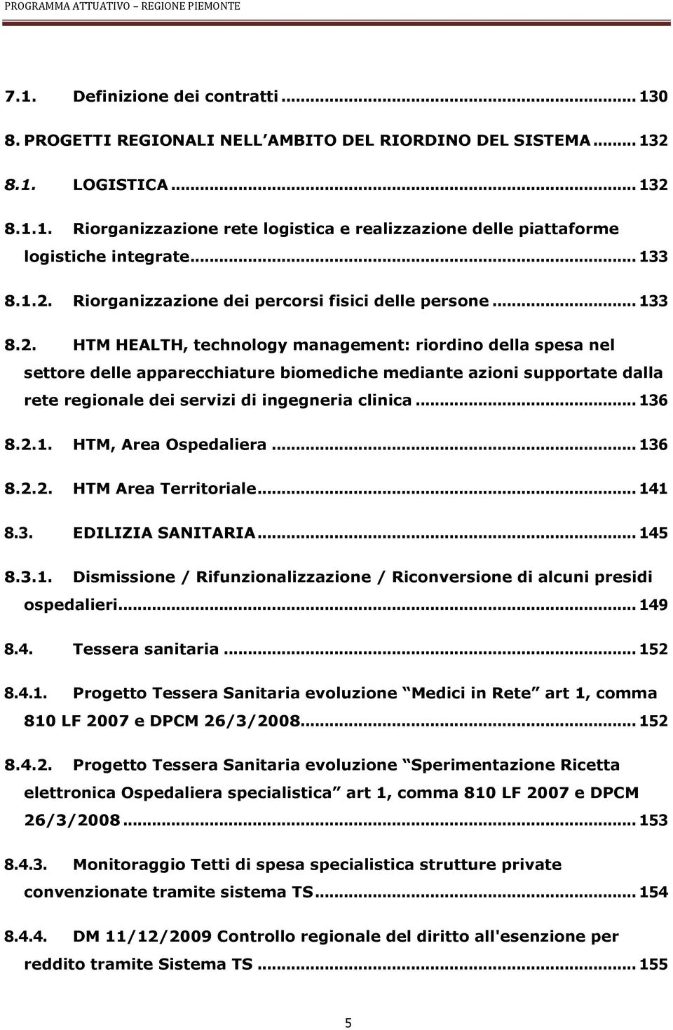 .. 136 8.2.1. HTM, Area Ospedaliera... 136 8.2.2. HTM Area Territoriale... 141 8.3. EDILIZIA SANITARIA... 145 8.3.1. Dismissione / Rifunzionalizzazione / Riconversione di alcuni presidi ospedalieri.