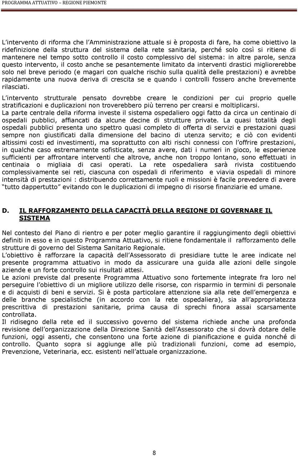 breve periodo (e magari con qualche rischio sulla qualità delle prestazioni) e avrebbe rapidamente una nuova deriva di crescita se e quando i controlli fossero anche brevemente rilasciati.