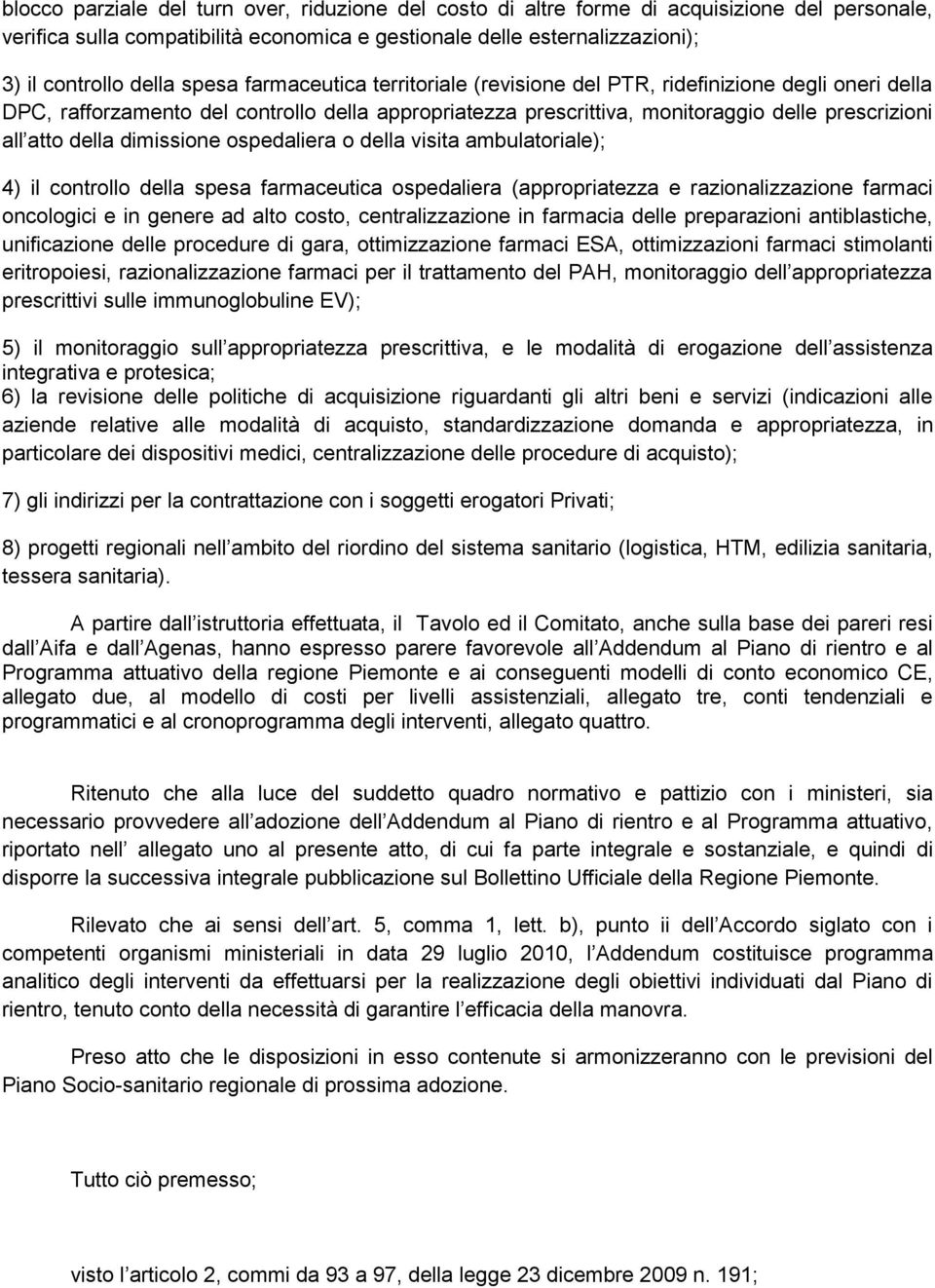 dimissione ospedaliera o della visita ambulatoriale); 4) il controllo della spesa farmaceutica ospedaliera (appropriatezza e razionalizzazione farmaci oncologici e in genere ad alto costo,