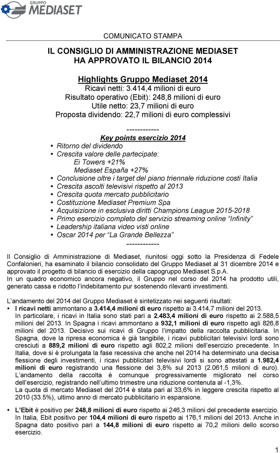 Ritorno del dividendo Crescita valore delle partecipate: Ei Towers +21% Mediaset España +27% Conclusione oltre i target del piano triennale riduzione costi Italia Crescita ascolti televisivi rispetto