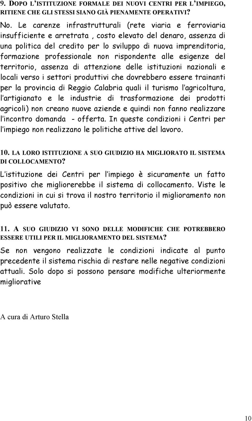 professionale non rispondente alle esigenze del territorio, assenza di attenzione delle istituzioni nazionali e locali verso i settori produttivi che dovrebbero essere trainanti per la provincia di