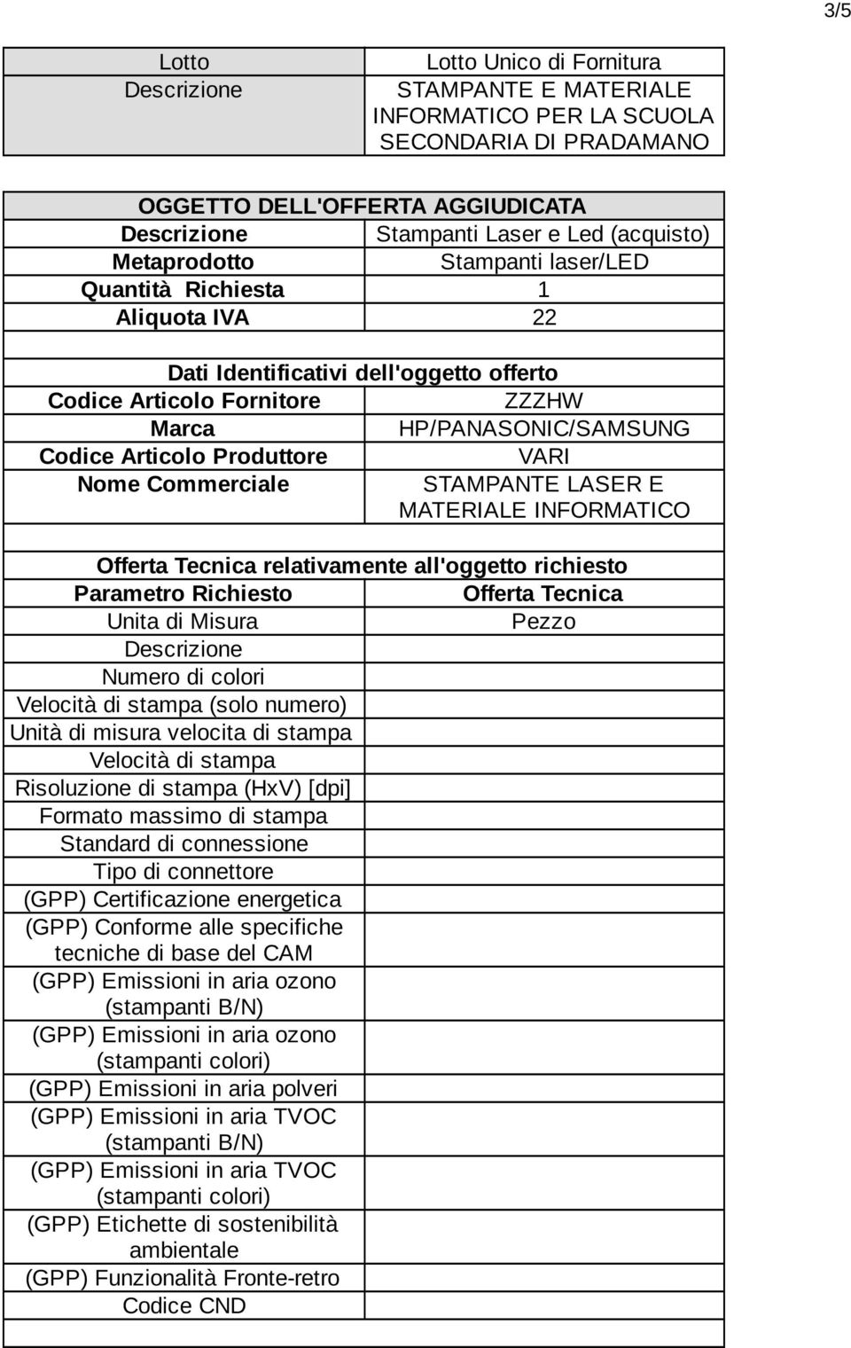 STAMPANTE LASER E MATERIALE INFORMATICO Offerta Tecnica relativamente all'oggetto richiesto Parametro Richiesto Offerta Tecnica Unita di Misura Pezzo Numero di colori Velocità di stampa (solo numero)