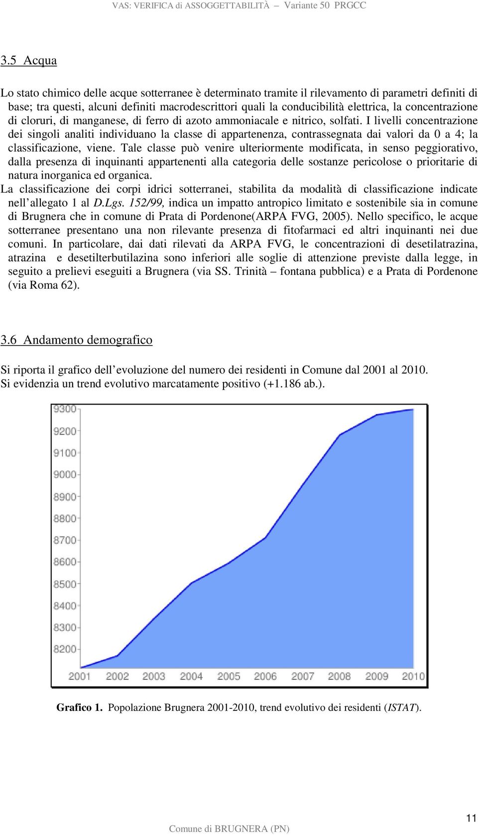 I livelli concentrazione dei singoli analiti individuano la classe di appartenenza, contrassegnata dai valori da 0 a 4; la classificazione, viene.