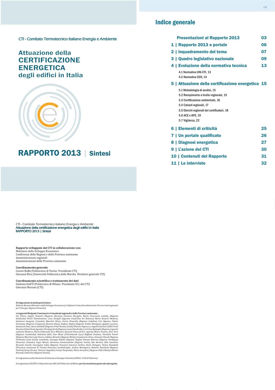 2 Normativa CEN, 14 5 Attuazione della certi cazione energetica 15 5.1 Metodologia di analisi, 15 5.2 Recepimento a livello regionale, 15 5.3 Certi cazione ambientale, 16 5.4 Catasti regionali, 17 5.