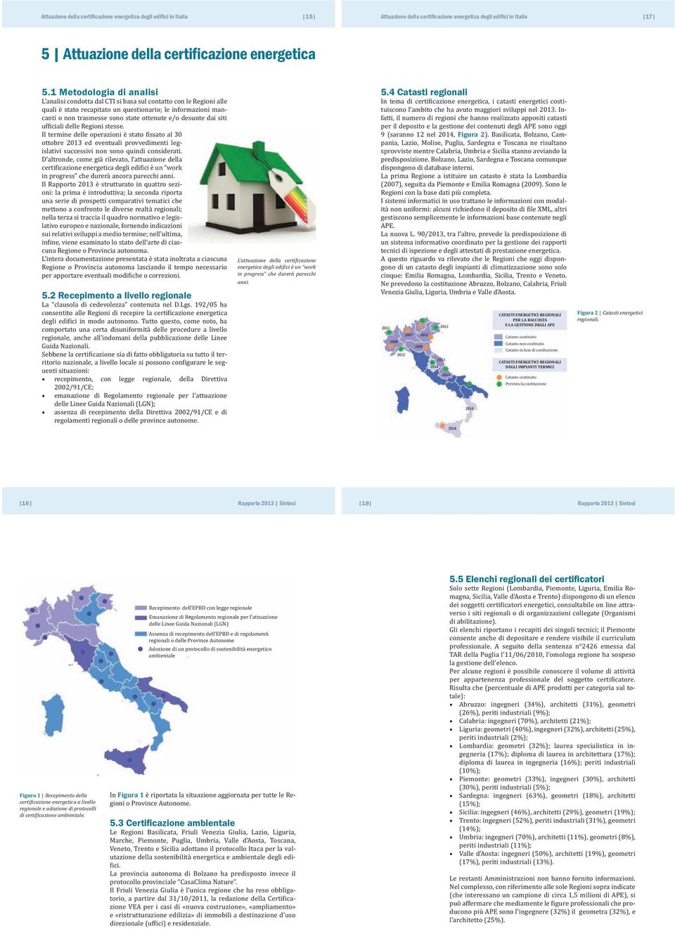 2 Recepimento a livello regionale L attuazione della certiicazione energetica degli ediici è un work in progress che durerà parecchi anni. 5.