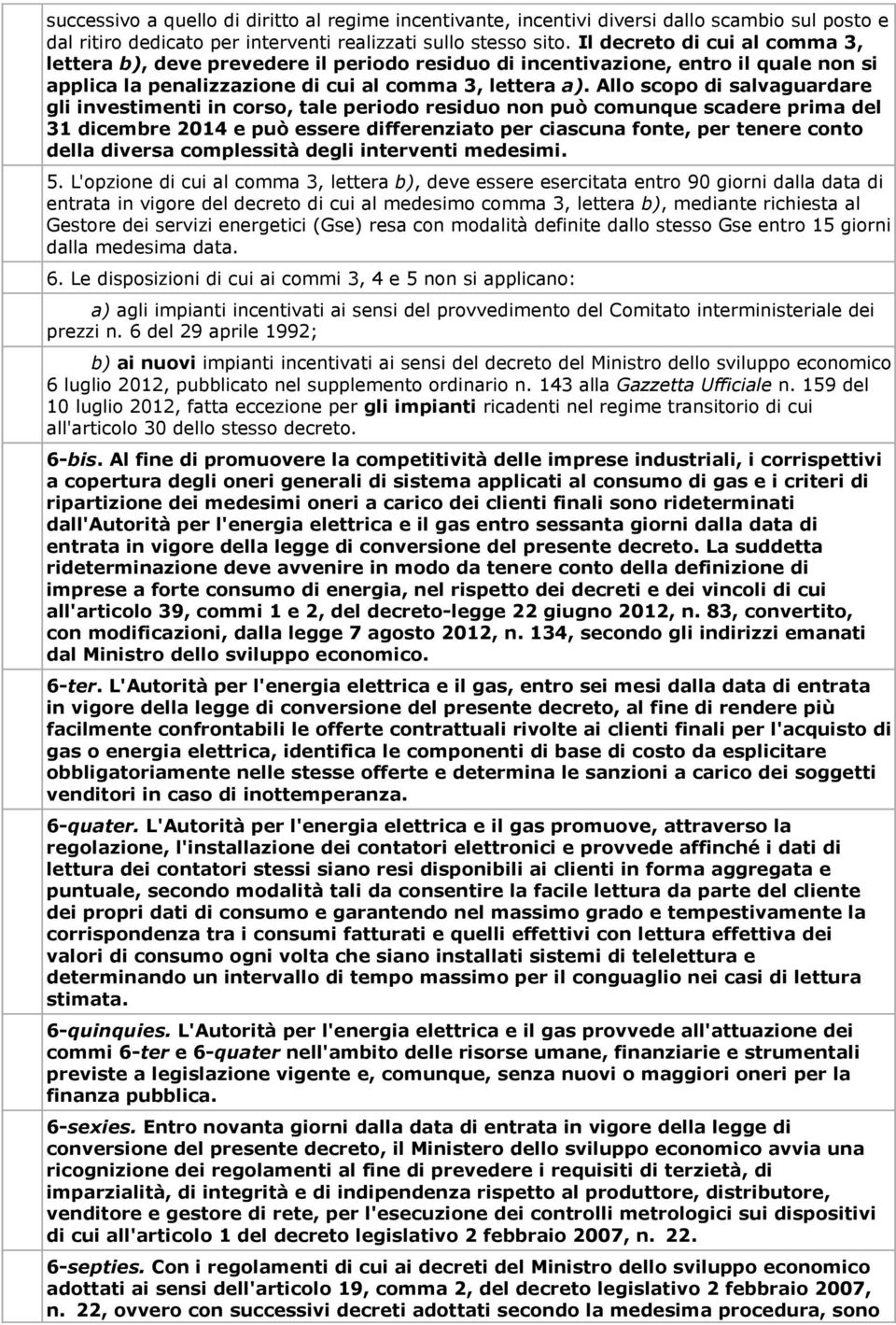 Allo scopo di salvaguardare gli investimenti in corso, tale periodo residuo non può comunque scadere prima del 31 dicembre 2014 e può essere differenziato per ciascuna fonte, per tenere conto della