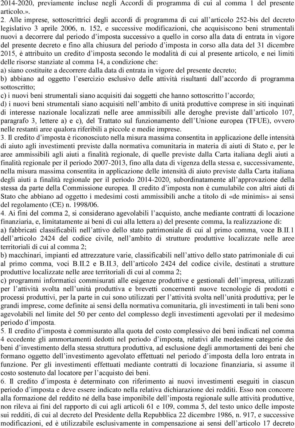 152, e successive modificazioni, che acquisiscono beni strumentali nuovi a decorrere dal periodo d imposta successivo a quello in corso alla data di entrata in vigore del presente decreto e fino alla