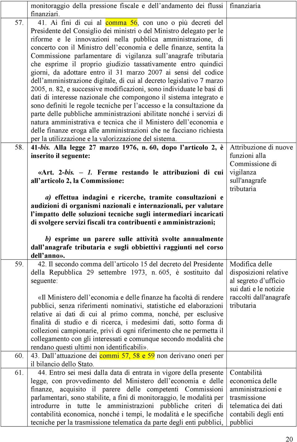 Ministro dell economia e delle finanze, sentita la Commissione parlamentare di vigilanza sull anagrafe tributaria che esprime il proprio giudizio tassativamente entro quindici giorni, da adottare